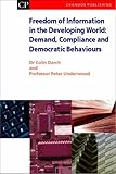 Freedom of Information in the Developing World : Demand, Compliance and Democratic Behaviours, Darch, Colin and Underwood, Peter, 1843341999