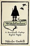 Front cover for the book Witchfinders: A Seventeenth-Century English Tragedy by Malcolm Gaskill