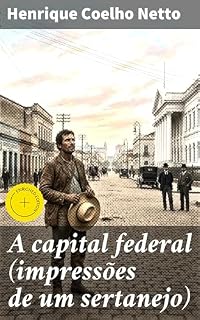 Livro A capital federal (impressões de um sertanejo): Edição enriquecida. Vivências do sertanejo na agitada capital durante a transição para a República