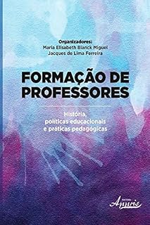 Formação de Professores: História, Políticas Educacionais e Práticas Pedagógicas (Educação e Pedagogia: Educação, Tecnologias e Transdisciplinaridades)