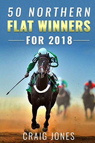 Best! 50 Northern Flat Winners for 2018: Your Key to the 2018 Flat Racing Season in the North P.P.T