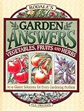 Rodale's Garden Answers: Vegetables, Fruits, and Herbs : At-A-Glance Solutions for Every Gardening Problem by 