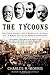 The Tycoons: How Andrew Carnegie, John D. Rockefeller, Jay Gould, and J. P. Morgan Invented the Amer by Charles R. Morris
