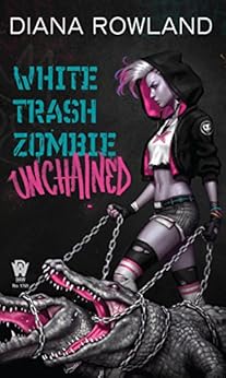 White Trash Zombie Unchained by [Rowland, Diana]
