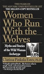 Women Who Run with the Wolves: Myths and Stories of the Wild Woman Archetype