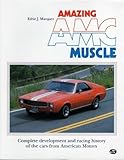 Amazing Amc Muscle: Complete Development and Racing History of the Cars from American Motors by 