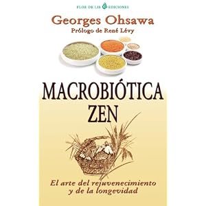 Macrobiotica Zen: El arte del rejuvenecimiento y de la longevidad (Spanish Edition)