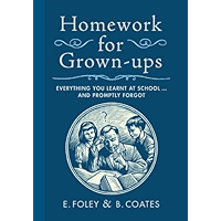 Homework for Grown-ups: Everything You Learnt at School...and Promptly Forgot book cover Homework for Grown-ups: Everything You Learnt at School...and Promptly Forgot book cover