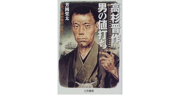 高杉晋作 男の値打ち この 人間的魅力 を見よ Amazon Com Books
