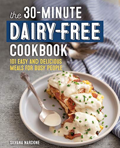 The 30-Minute Dairy Free Cookbook: 101 Easy and Delicious Meals for Busy People by Silvana Nardone