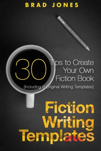 Fiction Writing Templates: 30 Tips to Create Your Own Fiction Book (Writing Templates, Fiction Writing, Kindle Publishing)