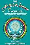 The Rainbow In Your Life: A Complete Guide and Workbook on How Color Empowers Your Life and Dreams by Maryanne E. Hoffman