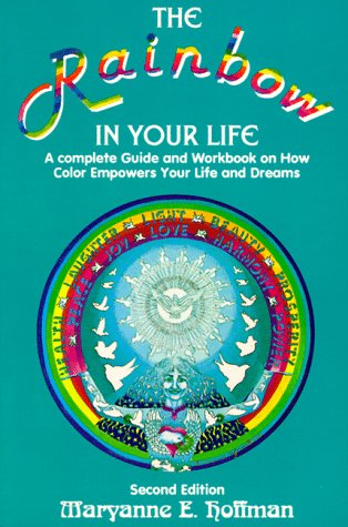 The Rainbow In Your Life: A Complete Guide and Workbook on How Color Empowers Your Life and Dreams by Maryanne E. Hoffman