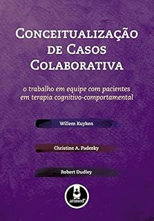 Livro Conceitualização de Casos Colaborativa: O Trabalho em Equipe com Pacientes em Terapia Cognitivo-Comportamental