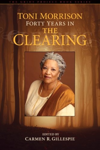 Toni Morrison: Forty Years in The Clearing (The Griot Project Book Series) by Bucknell University Press