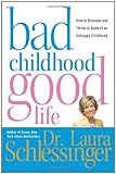 Bad Childhood---Good Life: How to Blossom and Thrive in Spite of an Unhappy Childhood