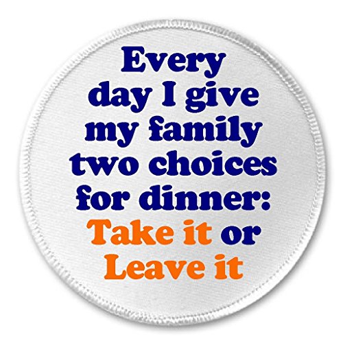 Every day give my family two choices for dinner Take It Leave It 3" Sew On Patch