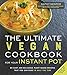 The Ultimate Vegan Cookbook for Your Instant Pot: 80 Easy and Delicious Plant-Based Recipes That You Can Make in Half the Time