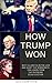 How Trump Won: Why Hillary Clinton Lost And What The Democrats Can Learn From The Shocking 2016 Election (Donald J. Trump)