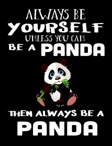 Always Be Yourself Unless You Can Be A Panda Then Always Be A Panda: Composition Notebook Journal