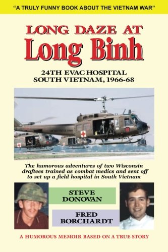 Long Daze at Long Binh: The humorous adventures of two Wisconsin draftees trained as combat medics a by Mr Stephen H Donovan, Mr Frederick Borchardt