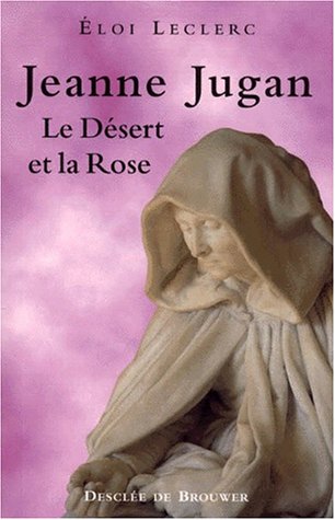 Jeanne Jugan. Le Désert et la Rose by Eloi Leclerc