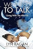 We Need To Talk: Living With The Afterlife by Lyn Ragan