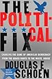 The Political Fix: Changing the Game of American Democracy, from the Grassroots to the White House