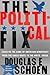 The Political Fix: Changing the Game of American Democracy, from the Grassroots to the White House - Book by Douglas Schoen