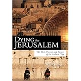 Dying for Jerusalem: The Past, Present and Future of the Holiest City