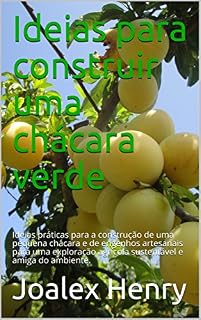 Livro Ideias para construir uma chácara verde: Ideias práticas para a construção de uma pequena chácara e de engenhos artesanais para uma exploração agrícola ... do ambiente. (Projetos caseiros Livro 2)
