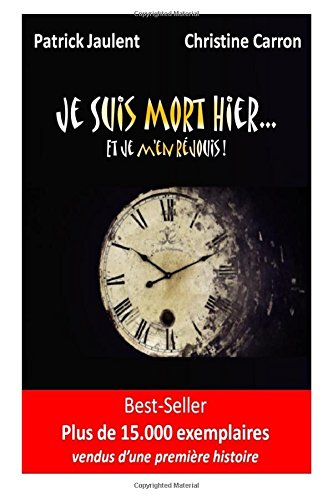 Je Suis Mort Hier... et je m'en réjouis ! (French Edition) by Patrick Jaulent -, Christine Carron -