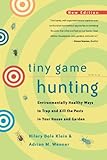 Tiny Game Hunting: Environmentally Healthy Ways to Trap and Kill the Pests in Your House and Garden by