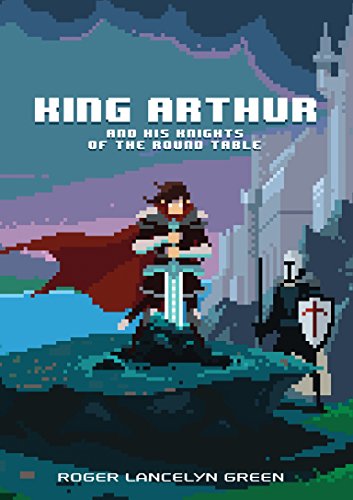 King Arthur and His Knights of the Round Table (Puffin Pixels)