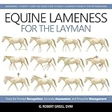 Equine Lameness for the Layman: Tools for Prompt Recognition, Accurate Assessment, and Proactive Man by G. Robert Grisel DVM