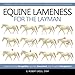 Equine Lameness for the Layman: Tools for Prompt Recognition, Accurate Assessment, and Proactive Man by G. Robert Grisel DVM