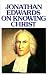 Jonathan Edwards on Knowing Christ by 