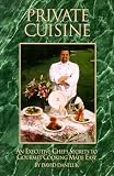 Private Cuisine: An Executive Chef's Secrets to Gourmet Cooking Made Easy Private Cuisine: An Executive Chef's Secrets to Gourmet Cooking Made Easy