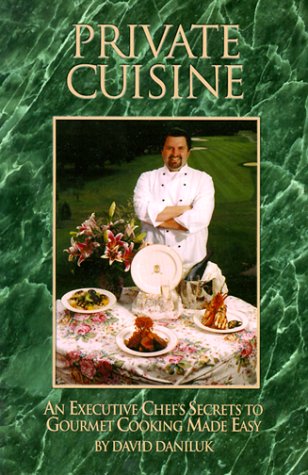 Private Cuisine: An Executive Chef's Secrets to Gourmet Cooking Made Easy Private Cuisine: An Executive Chef's Secrets to Gourmet Cooking Made Easy