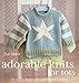 Adorable Knits for Tots: 25 Stylish Designs for Babies and Toddlers by 