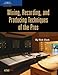 Mixing, Recording, and Producing Techniques of the Pros by Rick Clark