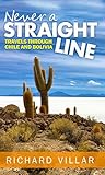 Never A Straight Line: Travels through Chile and Bolivia by RICHARD VILLAR