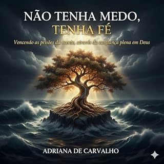 Livro Não tenha Medo, tenha Fé: Vencendo as prisões da mente, através da confiança plena em Deus!