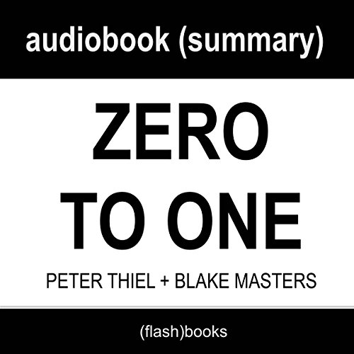 Zero to One: Notes on Startups, or How to Build the Future by Peter Thiel, Blake Masters: Book Summary