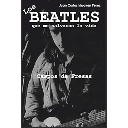 Los BEATLES que me salvaron la vida: Campos de Fresas Los BEATLES que me salvaron la vida: Campos de Fresas