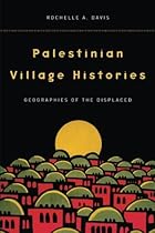 Palestinian Village Histories: Geographies of the Displaced (Stanford Studies in Middle Eastern and Islamic Societies and Cultures)