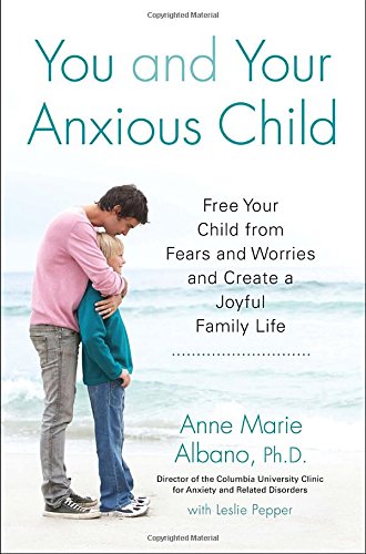You and Your Anxious Child: Free Your Child from Fears and Worries and Create a Joyful Family Life (Lynn Sonberg Book)