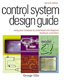 Control System Design Guide:, Second Edition: Using Your Computer to Understand and Diagnose Feedback Controllers (IDC Technology)