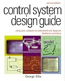 Control System Design Guide:, Second Edition: Using Your Computer to Understand and Diagnose Feedback Controllers (IDC Technology) by 
