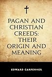 Pagan and Christian Creeds: Their Origin and Meaning